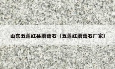 山東五蓮紅縣蘑菇石（五蓮紅蘑菇石廠家）