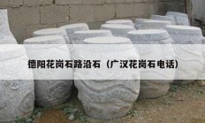 德陽(yáng)花崗石路沿石（廣漢花崗石電話）