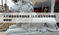 人行道擋車柱安放標(biāo)準(zhǔn)（人行道擋車柱絆倒傷誰賠償）