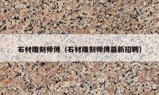 石材雕刻師傅（石材雕刻師傅最新招聘）