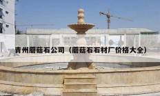 青州蘑菇石公司（蘑菇石石材廠價格大全）