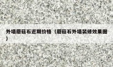 外墻蘑菇石近期價(jià)格（蘑菇石外墻裝修效果圖）