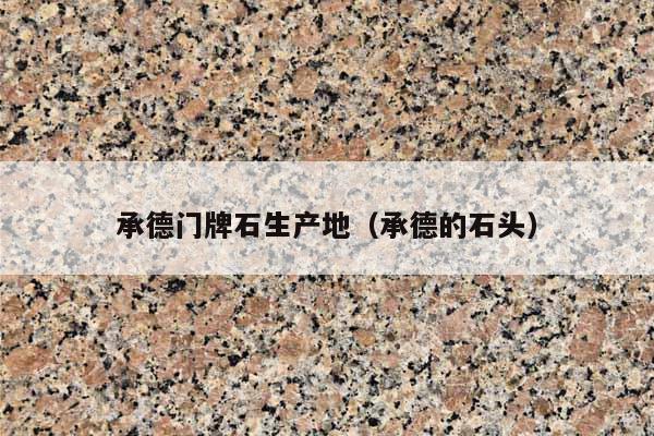 承德門牌石生產(chǎn)地(承德的石頭)