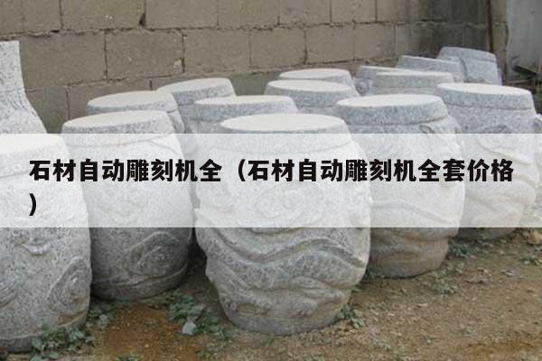 石材自動(dòng)雕刻機(jī)全(石材自動(dòng)雕刻機(jī)全套價(jià)格)