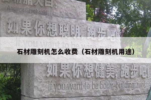 石材雕刻機(jī)怎么收費(fèi)(石材雕刻機(jī)用途)