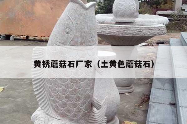 黃銹蘑菇石廠家(土黃色蘑菇石)