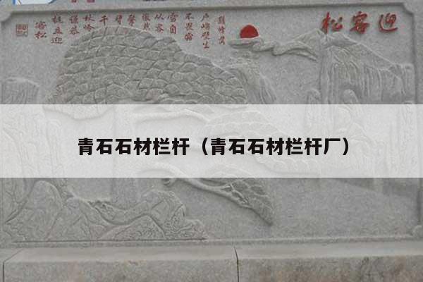 青石石材欄桿(青石石材欄桿廠)