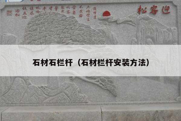 石材石欄桿(石材欄桿安裝方法)