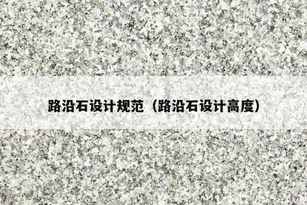 路沿石設(shè)計規(guī)范(路沿石設(shè)計高度)
